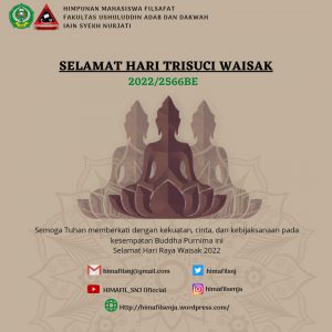 Keluarga Besar HIMAFIL (Himpunan Mahasiswa Filsafat) IAIN Syekh Nurjati Cirebon mengucapkan Selamat memperingati Hari Raya Tri suci Waisak kepada seluruh umat Buddha. Di Hari Raya Waisak, mari kita saling memperat tali persaudaraan dan silaturahmi.